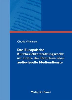Das Europäische Kurzberichterstattungsrecht im Lichte der Richtlinie über audiovisuelle Mediendienste von Wildmann,  Claudia