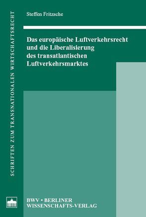 Das europäische Luftverkehrsrecht und die Liberalisierung des transatlantischen Luftverkehrsmarktes von Fritzsche,  Steffen