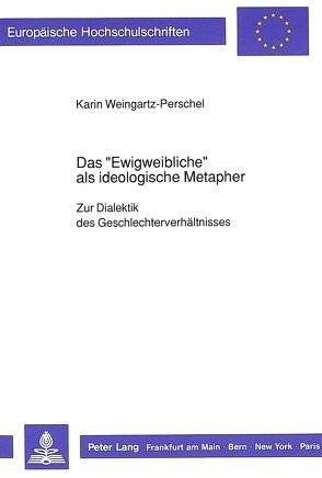 Das «Ewigweibliche» als ideologische Metapher von Weingartz-Perschel,  Karin