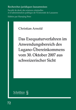 Das Exequaturverfahren im Anwendungsbereich des Lugano-Übereinkommens vom 30. Oktober 2007 aus schweizerischer Sicht von Christian,  Arnold