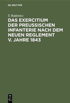 Das Exercitium der preussischen Infanterie nach dem neuen Reglement v. Jahre 1843 von Rodowicz,  T.