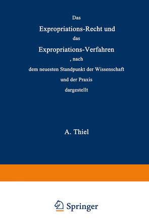 Das Expropriations-Recht und das Expropriations-Verfahren nach dem neuesten Standpunkt der Wissenschaft und der Praxis von Thiel,  Adolar