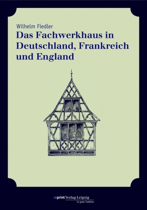 Das Fachwerkhaus in Deutschland, Frankreich und England von Fiedler,  Wilhelm