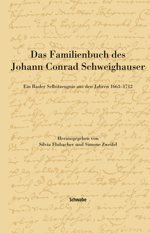 Das Familienbuch des Johann Conrad Schweighauser von Flubacher,  Silvia, Grütter,  Julia, Stehlin,  Adrienne, Zweifel,  Simone