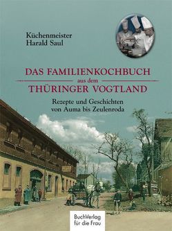 Das Familienkochbuch aus dem Thüringer Vogtland von Saul,  Harald