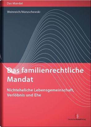 Das familienrechtliche Mandat – Nichteheliche Lebensgemeinschaft, Verlöbnis und Ehe von Waruschewski,  Maren, Weinreich,  Gerd
