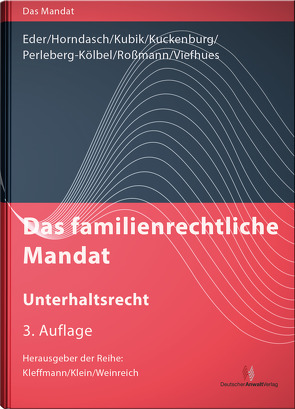 Das familienrechtliche Mandat – Unterhaltsrecht von Eder,  Thomas, Horndasch,  K.-Peter, Kleffmann,  Norbert, Klein,  Michael, Kubik,  Sebastian, Kuckenburg,  Bernd, Perleberg-Kölbel,  Renate, Roßmann,  Franz Thomas, Viefhues,  Wolfram, Weinreich,  Gerd