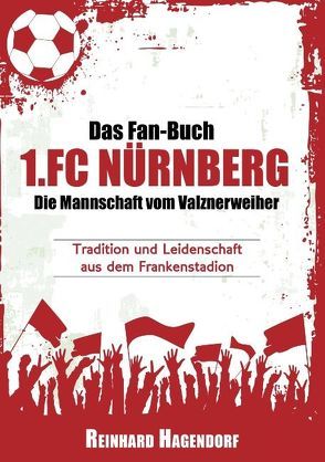 Das Fan-Buch 1.FC Nürnberg – Die Mannschaft vom Valznerweiher von Hagendorf,  Reinhard