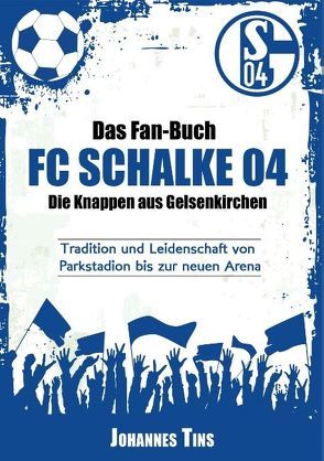 Das Fan-Buch FC Schalke 04 – Die Knappen aus Gelsenkirchen von Tins,  Johannes