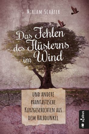 Das Fehlen des Flüsterns im Wind … und andere phantastische Kurzgeschichten aus dem Halbdunkel von Schäfer,  Miriam