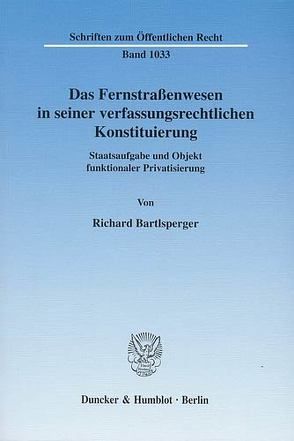 Das Fernstraßenwesen in seiner verfassungsrechtlichen Konstituierung. von Bartlsperger,  Richard