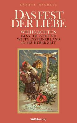 Das Fest der Liebe – Weihnachten im Sauerland und Wittgensteiner Land in früherer Zeit von Michels,  Bärbel, WOLL Verlag Hermann-J. Hoffe