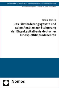 Das Filmförderungsgesetz und seine Ansätze zur Steigerung der Eigenkapitalbasis deutscher Kinospielfilmproduzenten von Kairies,  Maria