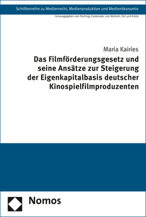 Das Filmförderungsgesetz und seine Ansätze zur Steigerung der Eigenkapitalbasis deutscher Kinospielfilmproduzenten von Kairies,  Maria