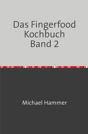 Das Fingerfood Kochbuch / Das Fingerfood Kochbuch Band 2 von Hammer,  Michael