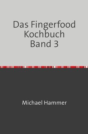 Das Fingerfood Kochbuch / Das Fingerfood Kochbuch Band 3 von Hammer,  Michael