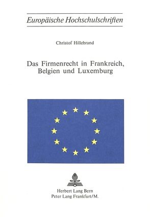 Das Firmenrecht in Frankreich, Belgien und Luxemburg von Hillebrand,  Christof