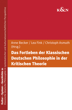 Das Fortleben der Klassischen Deutschen Philosophie in der Kritischen Theorie von Asmuth,  Christoph, Becker,  Anne, Fink,  Lea