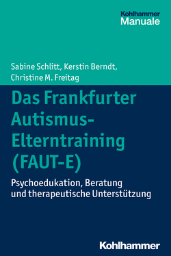 Das Frankfurter Autismus-Elterntraining (FAUT-E) von Berndt,  Kerstin, Freitag,  Christine M, Schlitt,  Sabine