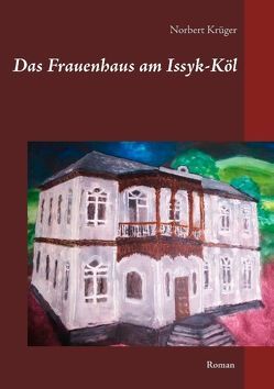 Das Frauenhaus am Issyk-Köl von Krüger,  Norbert