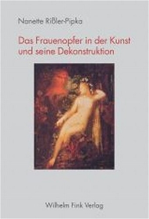 Das Frauenopfer in der Kunst und seine Dekonstruktion von Rißler-Pipka,  Nanette