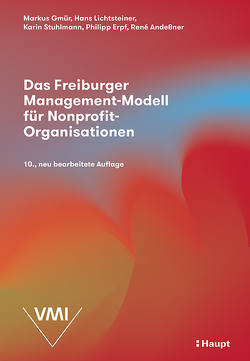 Das Freiburger Management-Modell für Nonprofit-Organisationen von Andessner,  René Clemens, Erpf,  Philipp, Gmür,  Markus, Lichtsteiner,  Hans, Stuhlmann,  Karin