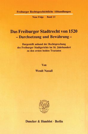 Das Freiburger Stadtrecht von 1520 – Durchsetzung und Bewährung. von Nassall,  Wendt