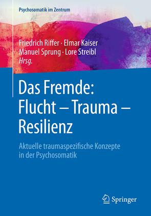 Das Fremde: Flucht – Trauma – Resilienz von Kaiser,  Elmar, Riffer,  Friedrich, Sprung,  Manuel, Streibl,  Lore