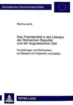 Das Fremdenbild in der Literatur der Römischen Republik und der Augusteischen Zeit von Jantz,  Martina