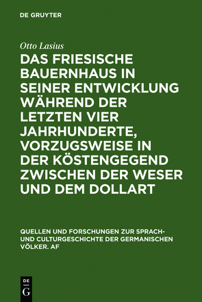 Das friesische Bauernhaus in seiner Entwicklung während der letzten vier Jahrhunderte, vorzugsweise in der Küstengegend zwischen der Weser und dem Dollart von Lasius,  Otto