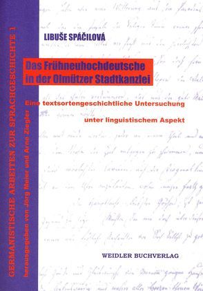 Das Frühneuhochdeutsche in der Olmützer Stadtkanzlei von Meier,  Jörg, Spacilová,  Libuse, Ziegler,  Arne