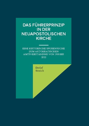 Das Führerprinzip in der Neuapostolischen Kirche von Streich,  Detlef