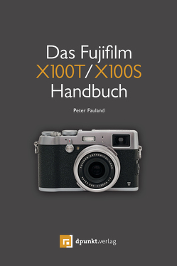 Das Fujifilm X100T / X100S Handbuch von Fauland,  Peter