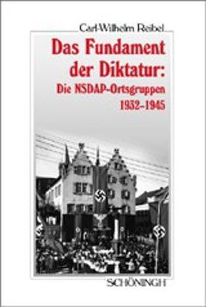 Das Fundament der Diktatur – Die NSDAP-Ortsgruppen 1932-1945 von Reibel,  Carl-Wilhelm