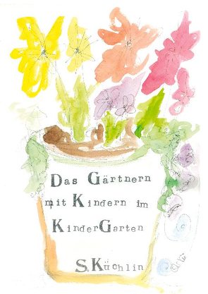 Das Gärtnern mit Kindern im KinderGarten von Küchlin,  Sandra