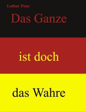 Das Ganze ist doch das Wahre von Penz,  Lothar