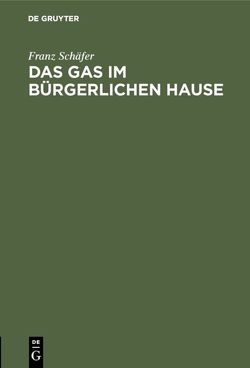 Das Gas im bürgerlichen Hause von Schäfer,  Franz