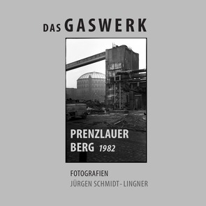 Das Gaswerk Prenzlauer Berg 1982 von Schmidt-Lingner,  Jürgen