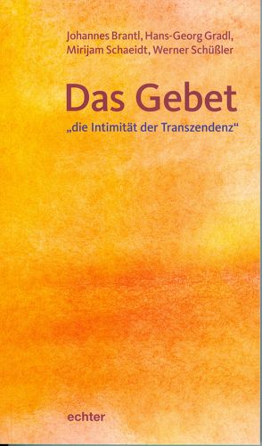 Das Gebet – „die Intimität der Transzendenz“ von Brantl,  Johannes, Gradl,  Hans-Georg, Schaeidt,  Mirijam, Schüßler,  Werner