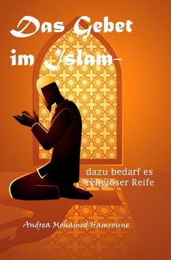 Das Gebet im Islam- dazu bedarf es religiöser Reife von Hamroune,  Andrea, Verlag,  Assira-