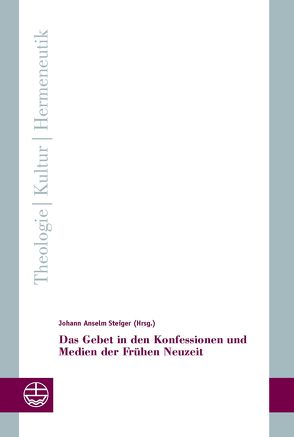 Das Gebet in den Konfessionen und Medien der Frühen Neuzeit von Steiger,  Johann Anselm