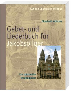 Das Gebet- und Liederbuch für Jakobspilger von Alferink,  Elisabeth