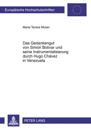 Das Gedankengut von Simón Bolívar und seine Instrumentalisierung durch Hugo Chávez in Venezuela von Moser,  Maria Teresa