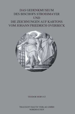 Das Gedenkmuseum des Bischofs Strossmayer und die Zeichnungen auf Kartons vom Johann Friedrich Overbeck von Horvat,  Teodor