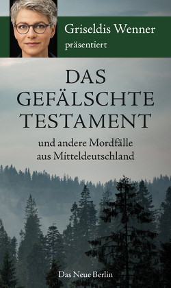 Das gefälschte Testament und andere Mordfälle aus Mitteldeutschland von Wenner,  Griseldis