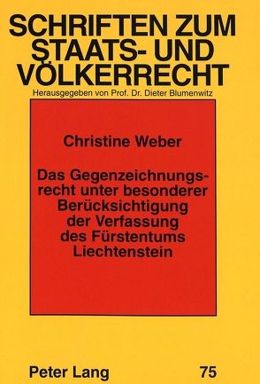 Das Gegenzeichnungsrecht unter besonderer Berücksichtigung der Verfassung des Fürstentums Liechtenstein von Weber,  Christine