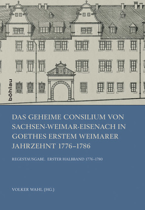 Das Geheime Consilium von Sachsen-Weimar-Eisenach in Goethes erstem Weimarer Jahrzehnt 1776–1786 von Wahl,  Volker