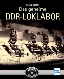 Das geheime DDR-LOKLABOR von Weber,  Lothar