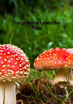 Das geheime Leben der Pilze von Müller,  Luisa
