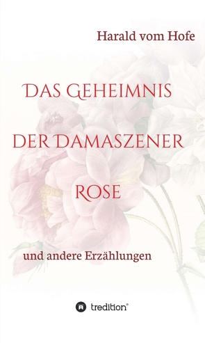 Das Geheimnis der Damaszener Rose von vom Hofe,  Harald